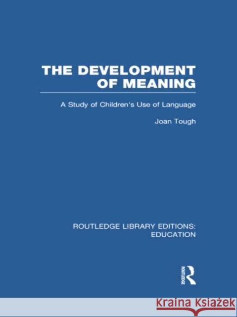 The Development of Meaning (Rle Edu I): A Study of Children's Use of Language Tough, Joan 9780415751100 Routledge