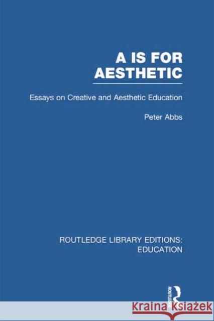 AA Is for Aesthetic (Rle Edu K): Essays on Creative and Aesthetic Education Abbs, Peter 9780415751155 Routledge