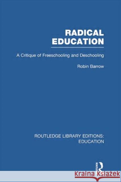Radical Education: A Critique of Freeschooling and Deschooling Barrow, Robin 9780415751186
