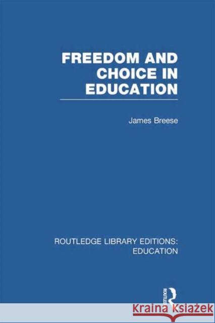 Freedom and Choice in Education James Breese 9780415751223 Routledge