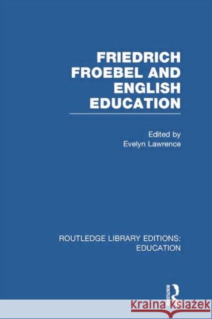 Friedrich Froebel and English Education (Rle Edu K) Lawrence, Evelyn 9780415751230 Routledge