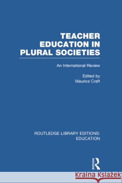 Teacher Education in Plural Societies (Rle Edu N): An International Review Craft, Maurice 9780415751247