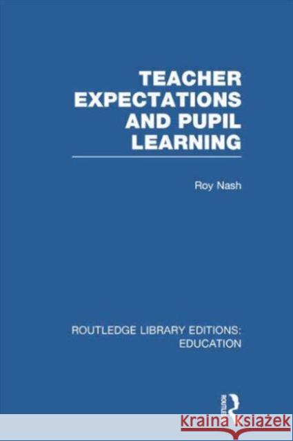 Teacher Expectations and Pupil Learning (Rle Edu N) Nash, Roy 9780415751254 Routledge