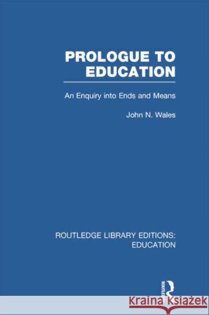 Prologue to Education (Rle Edu K): An Inquiry Into Ends and Means Wales, John 9780415751315 Routledge