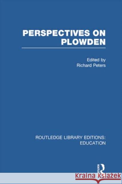 Perspectives on Plowden (Rle Edu K) Peters, R. 9780415751339