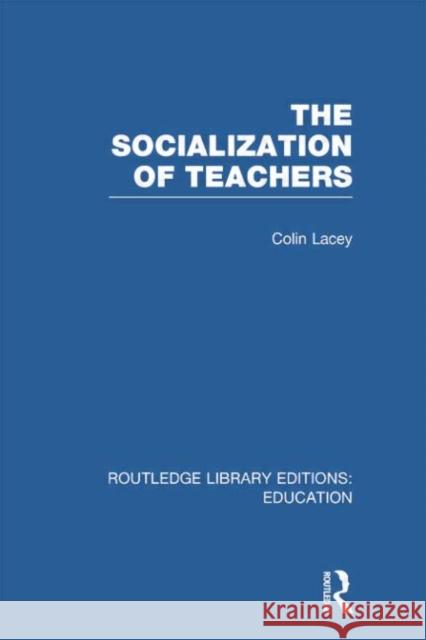 The Socialization of Teachers (Rle Edu N) Lacey, Colin 9780415751384 Routledge