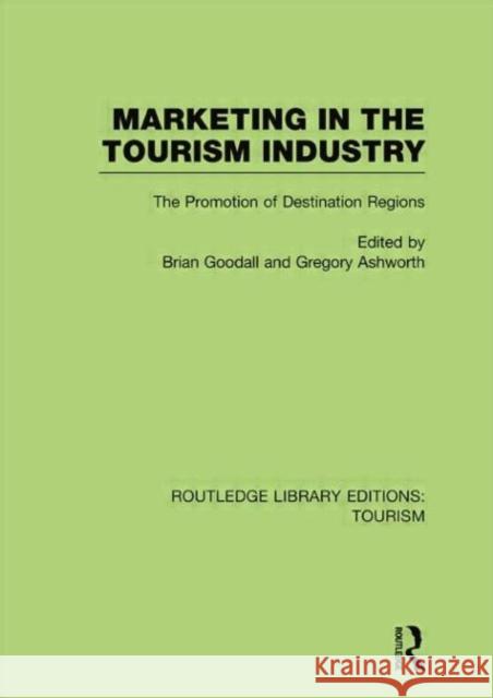 Marketing in the Tourism Industry: The Promotion of Destination Regions Goodall, Brian 9780415751476 Routledge