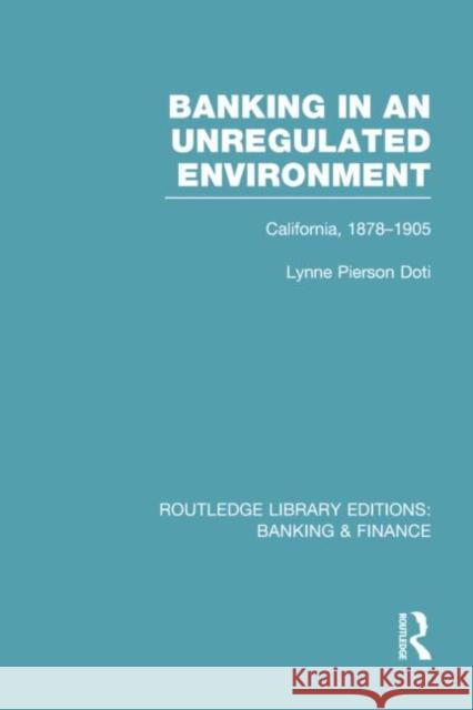 Banking in an Unregulated Environment (Rle Banking & Finance): California, 1878-1905 Doti, Lynne 9780415751629 Routledge