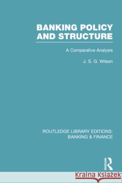 Banking Policy and Structure (Rle Banking & Finance): A Comparative Analysis Wilson, J. 9780415751636 Routledge