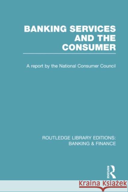 Banking Services and the Consumer (Rle: Banking & Finance) Consumer Focus 9780415751643 Routledge