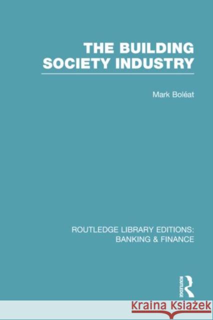 Building Society Industry (Rle Banking & Finance) Boleat, Mark 9780415751674 Routledge