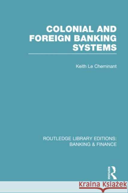 Colonial and Foreign Banking Systems (Rle Banking & Finance) Le Cheminant, Keith 9780415751681 Routledge