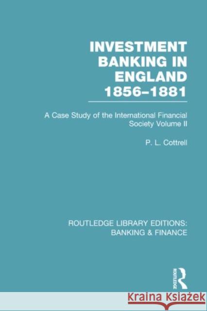 Investment Banking in England 1856-1881 (Rle Banking & Finance): Volume Two Cottrell, Phillip 9780415751780