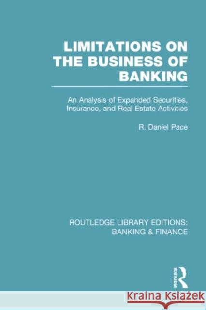 Limitations on the Business of Banking (Rle Banking & Finance): An Analysis of Expanded Securities, Insurance and Real Estate Activities Pace, R. 9780415751810 Routledge