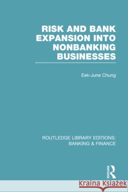 Risk and Bank Expansion Into Nonbanking Businesses (Rle: Banking & Finance) Chung, Eek-June 9780415751841 Routledge