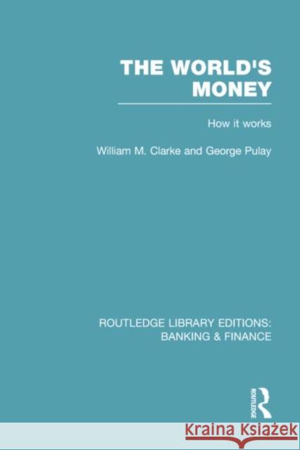 The World's Money (Rle: Banking & Finance): How It Works Pulay, George 9780415751902 Routledge