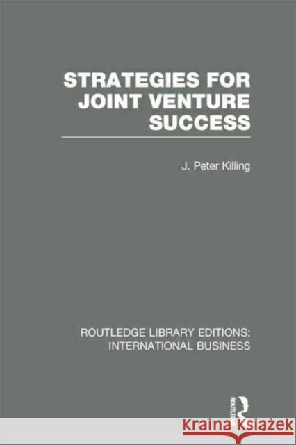 Strategies for Joint Venture Success (Rle International Business) Killing, Peter 9780415752053 Routledge