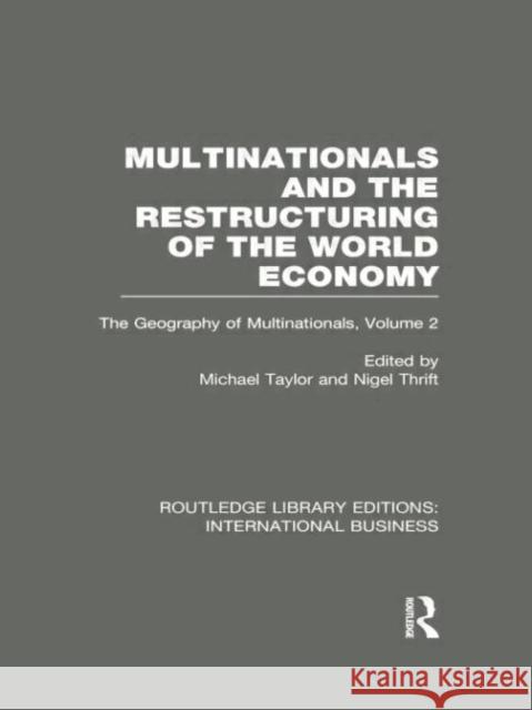 Multinationals and the Restructuring of the World Economy (Rle International Business): The Geography of the Multinationals Volume 2 Taylor, Michael 9780415752152