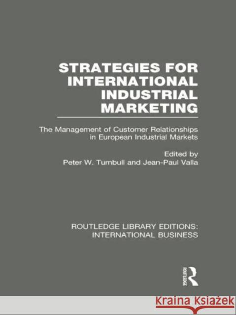 Strategies for International Industrial Marketing (Rle International Business): The Management of Customer Relationships in European Industrial Market Turnbull, Peter W. 9780415752169