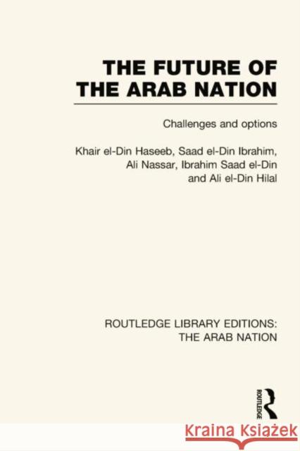The Future of the Arab Nation (Rle: The Arab Nation): Challenges and Options Haseeb, Khair 9780415752183 Routledge