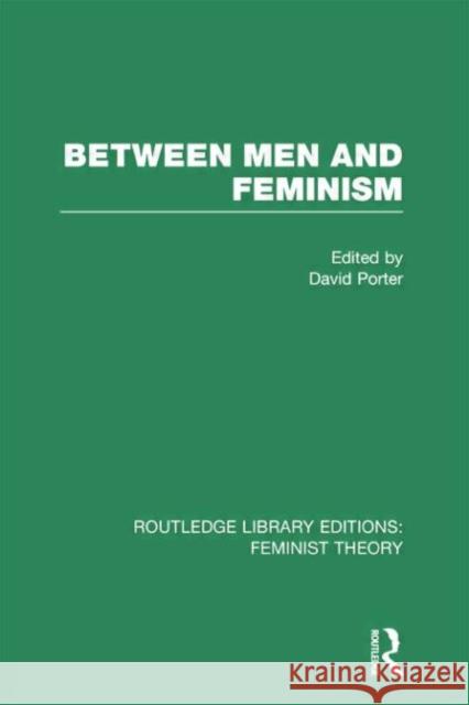 Between Men and Feminism (Rle Feminist Theory): Colloquium: Papers Porter, David 9780415752206