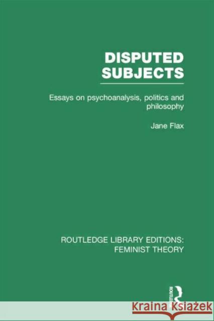 Disputed Subjects (Rle Feminist Theory): Essays on Psychoanalysis, Politics and Philosophy Flax, Jane 9780415752220