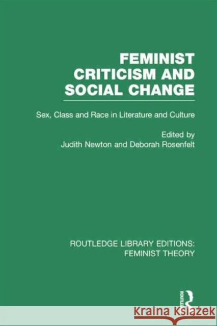 Feminist Criticism and Social Change (Rle Feminist Theory): Sex, Class and Race in Literature and Culture Rosenfelt, Deborah 9780415752251 Routledge
