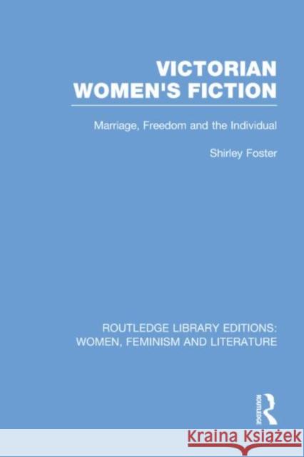 Victorian Women's Fiction: Marriage, Freedom, and the Individual Foster, Shirley 9780415752305