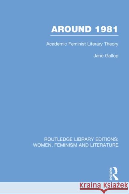 Around 1981 : Academic Feminist Literary Theory Jane Gallop 9780415752312 Routledge