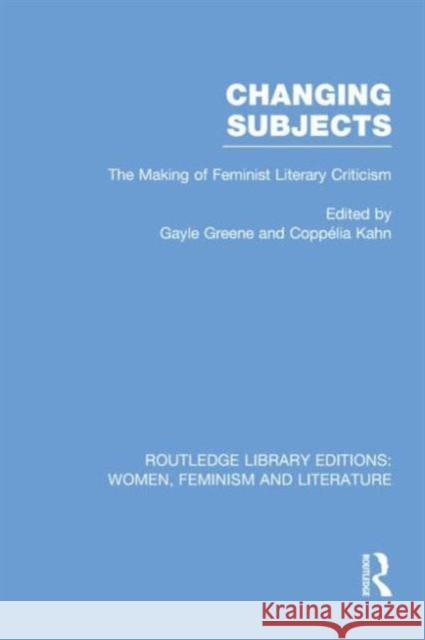 Changing Subjects: The Making of Feminist Literary Criticism Greene, Gayle 9780415752336 Routledge