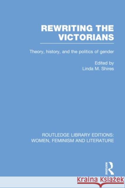 Rewriting the Victorians: Theory, History, and the Politics of Gender Shires, Linda M. 9780415752374