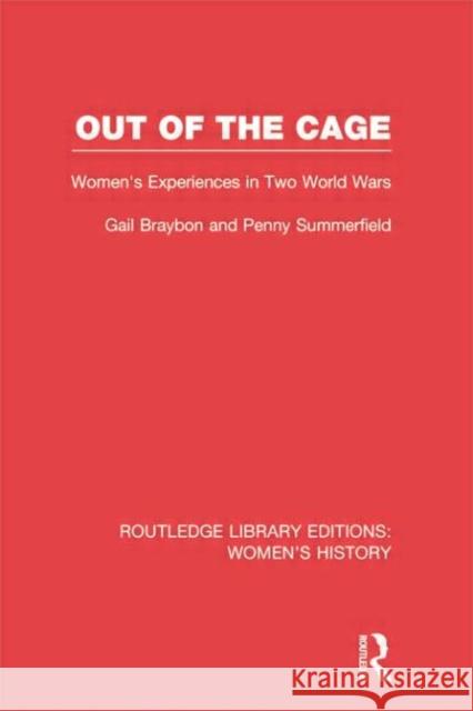 Out of the Cage: Women's Experiences in Two World Wars Braybon, Gail 9780415752459