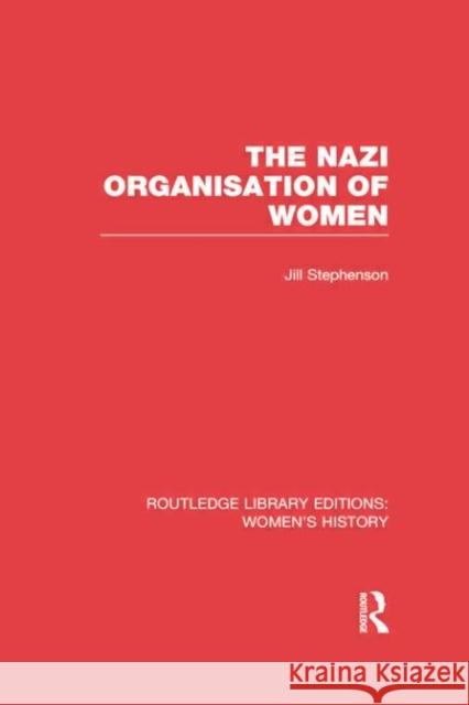 The Nazi Organisation of Women Jill Stephenson 9780415752633