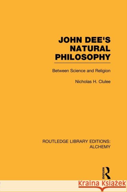 John Dee's Natural Philosophy: Between Science and Religion Nicholas Clulee 9780415752671 Routledge