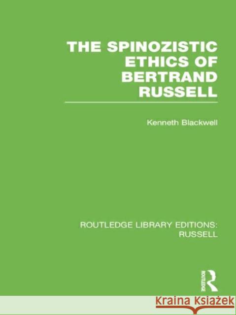 The Spinozistic Ethics of Bertrand Russell Kenneth Blackwell 9780415752718