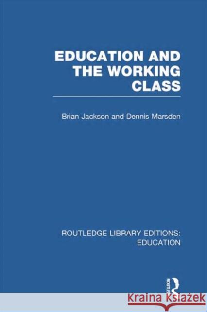 Education and the Working Class (Rle Edu L Sociology of Education) Brian Jackson Dennis Marsden 9780415752794