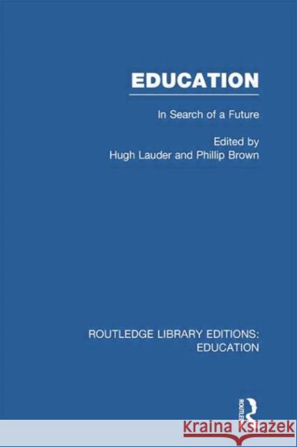 Education: In Search of a Future Phillip Brown Hugh Lauder 9780415752800 Routledge