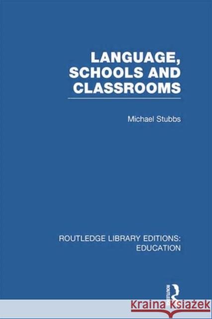 Language, Schools and Classrooms (Rle Edu L Sociology of Education) Michael Stubbs 9780415752817 Routledge
