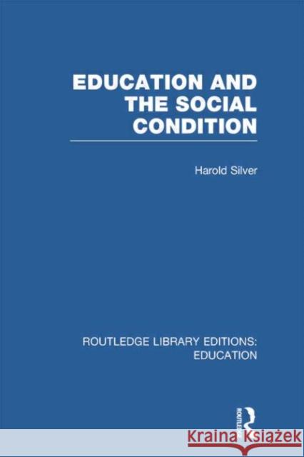 Education and the Social Condition (Rle Edu L) Harold Silver 9780415753067