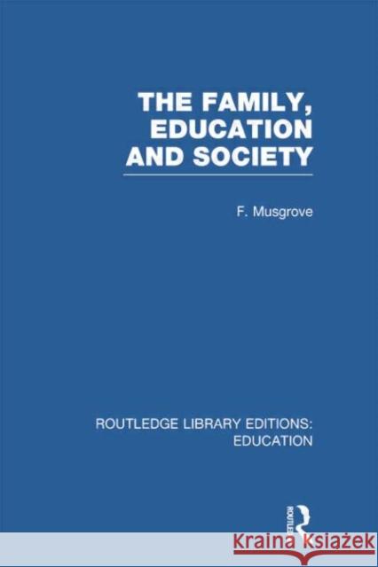 The Family, Education and Society (Rle Edu L Sociology of Education) Frank Musgrove 9780415753098 Routledge