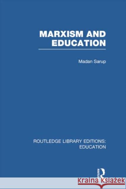 Marxism and Education (Rle Edu L): A Study of Phenomenological and Marxist Approaches to Education Madan Sarup 9780415753104