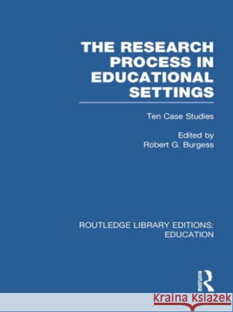 The Research Process in Educational Settings: Ten Case Studies Robert G. Burgess 9780415753111