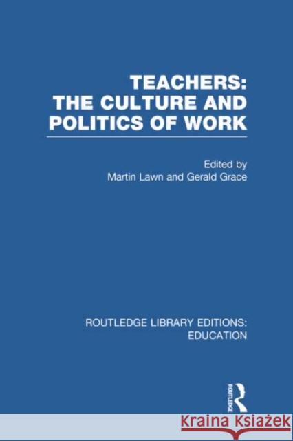 Teachers: The Culture and Politics of Work (Rle Edu N) Martin Lawn Gerald Grace 9780415753166