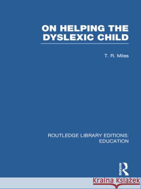 On Helping the Dyslexic Child (Rle Edu M) T. R. Miles 9780415753173 Routledge