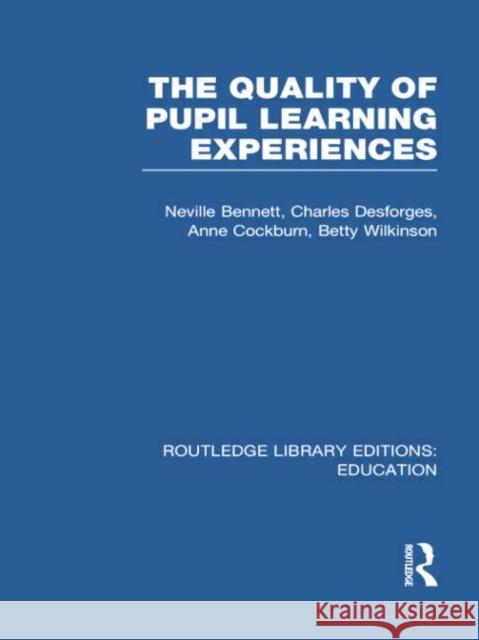 Quality of Pupil Learning Experiences (Rle Edu O) Neville Bennett Charles Desforges Anne Cockburn 9780415753197 Routledge