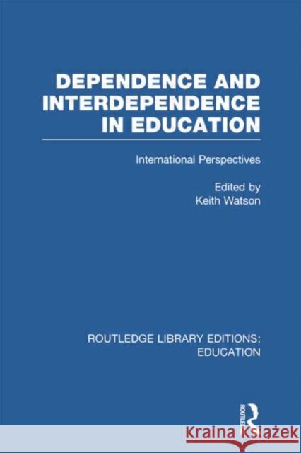 Dependence and Interdependence in Education: International Perspectives Keith Watson 9780415753296