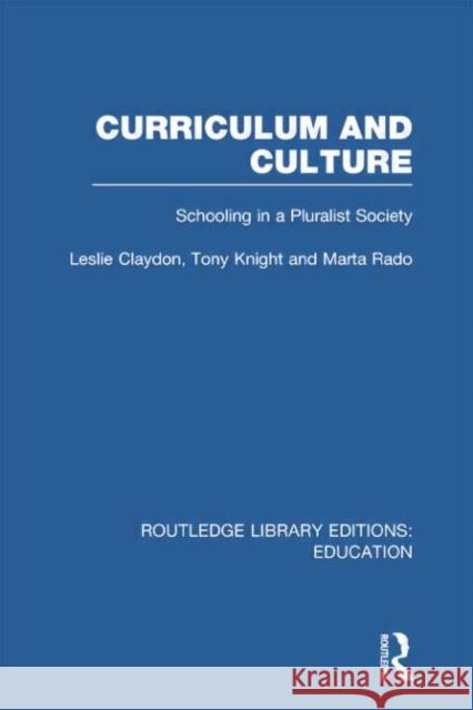 Curriculum and Culture: Schooling in a Pluralist Society Leslie Claydon Tony Knight Marta Rado 9780415753326 Routledge