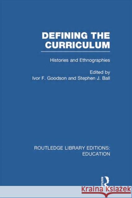 Defining the Curriculum: Histories and Ethnographies Ivor F. Goodson Stephen J. Ball 9780415753333