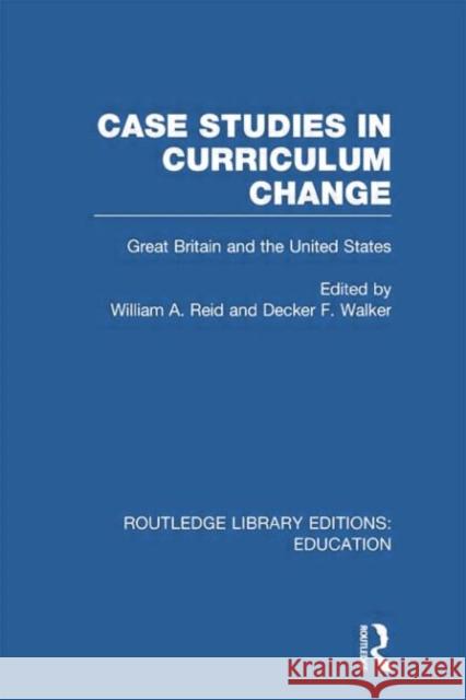 Case Studies in Curriculum Change: Great Britain and the United States William A. Reid Decker F. Walker 9780415753371 Routledge