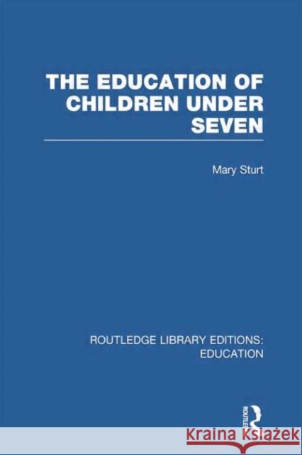 The Education of Children Under Seven Mary Sturt 9780415753388 Routledge